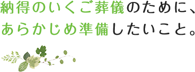 納得のいくご葬儀のために、あらかじめ準備したいこと